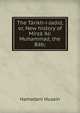 The T?r?kh-i-Jad?d, or, New history of M?rz? 'Al? Muhammad, the B?b;, Hamadani Husain 