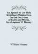 An Appeal to the Holy Scriptures Themselves, On the Doctrines of Faith and Works, by a Layman W. Hussey., William Hussey 