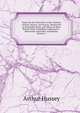 Notes On the Churches in the Counties of Kent, Sussex, and Surrey, Mentioned in Domesday Book, and Those of More Recent Date: Including Comparative . Memorials and Other Antiquities, Volume 1, Arthur Hussey 