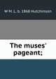 The muses' pageant;, W M. L. b. 1868 Hutchinson 