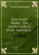 New South Wales: "the mother colony of the Australias.", Frank Hutchinson 