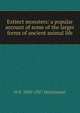 Extinct monsters: a popular account of some of the larger forms of ancient animal life, H N. 1856-1927 Hutchinson 