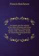 An inquiry into the original of our ideas of beauty and virtue; in two treatises: I. Concerning beauty, order, harmony, design. II. Concerning moral good and evil, Francis Hutcheson 