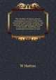 The wonders of nature and art, containing an account of the most remarkable and curious animals, and mineral and vegetable productions in the world; . buildings, and wonderful inventions of man, W Hutton 