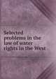 Selected problems in the law of water rights in the West, 