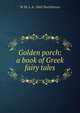 Golden porch: a book of Greek fairy tales, W M. L. b. 1868 Hutchinson 