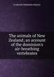 The animals of New Zealand; an account of the dominion's air-breathing vertebrates, Frederick Wollaston Hutton 