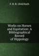 Works on Horses and Equitation: A Bibliographical Record of Hippology, F. H. B. 1844 Huth 