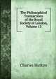 The Philosophical Transactions of the Royal Society of London, Volume 13, Charles Hutton 