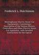 Westinghouse Electric Street Car Equipments: Containing a Description of the Various Motors, Controllers and Other Electric Street Car Apparatus . with Detailed Instructions for the Operat, Frederick L. Hutchinson 