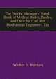 The Works' Managers' Hand-Book of Modern Rules, Tables, and Data for Civil and Mechanical Engineers . Etc, Walter S. Hutton 
