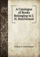 A Catalogue of Books Belonging to J.H. Hutchinson, Joshua H. Hutchinson 