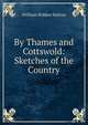 By Thames and Cottswold: Sketches of the Country, William Holden Hutton 
