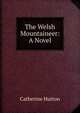 The Welsh Mountaineer: A Novel, Catherine Hutton 