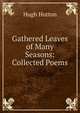 Gathered Leaves of Many Seasons: Collected Poems, Hugh Hutton 