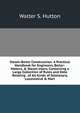 Steam-Boiler Construction: A Practical Handbook for Engineers, Boiler-Makers, & Steam-Users, Containing a Large Collection of Rules and Data Relating . of All Kinds of Stationary, Locomotive & Mari, Walter S. Hutton 