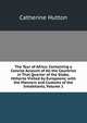 The Tour of Africa: Containing a Concise Account of All the Countries in That Quarter of the Globe, Hitherto Visited by Europeans; with the Manners and Customs of the Inhabitants, Volume 1, Catherine Hutton 