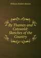By Thames and Cotswold: Sketches of the Country, William Holden Hutton 