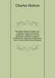 The School-Master'S Guide: Or, a Complete System of Practical Arithmetic, Adapted to the Use of Schools. to Which Is Added, a Promiscuous Collection of Questions, and a Course of Retail Book-Keeping, Charles Hutton 