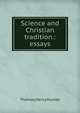 Science and Christian tradition.: essays, Thomas Henry Huxley 