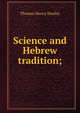 Science and Hebrew tradition;, Thomas Henry Huxley 