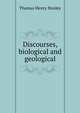 Discourses, biological and geological, Thomas Henry Huxley 