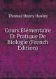 Cours Elementaire Et Pratique De Biologie (French Edition), Thomas Henry Huxley 