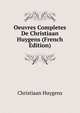 Oeuvres Completes De Christiaan Huygens (French Edition), Christiaan Huygens 