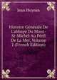 Histoire G?n?rale De L'abbaye Du Mont-St-Michel Au P?ril De La Mer, Volume 1 (French Edition), Jean Huynes 
