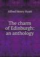 The charm of Edinburgh: an anthology, Alfred Henry Hyatt 