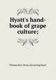 Hyatt's hand-book of grape culture;, Thomas Hart. [from old catalog] Hyatt 
