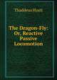 The Dragon-Fly: Or, Reactive Passive Locomotion, Thaddeus Hyatt 