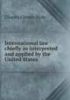 International law chiefly as interpreted and applied by the United States, Charles Cheney Hyde 