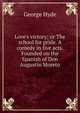 Love's victory; or The school for pride. A comedy in five acts. Founded on the Spanish of Don Augustin Moreto, George Hyde 