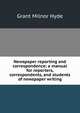 Newspaper reporting and correspondence; a manual for reporters, correspondents, and students of newspaper writing, Grant Milnor Hyde 