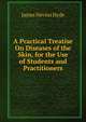 A Practical Treatise On Diseases of the Skin, for the Use of Students and Practitioners, James Nevins Hyde 