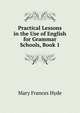 Practical Lessons in the Use of English for Grammar Schools, Book 1, Mary Frances Hyde 