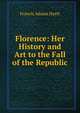 Florence: Her History and Art to the Fall of the Republic, Francis Adams Hyett 