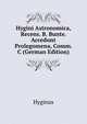Hygini Astronomica, Recens. B. Bunte. Accedunt Prolegomena, Comm. &C (German Edition), Hyginus 