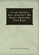 Hymns Selected By H. Rice from the Church Hymn and Tune Book, Church Tune Hymn And Book 