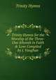 Trinity Hymns for the Worship of the Three-One Jehovah in Faith & Love Compiled by J. Vaughan., Trinity Hymns 