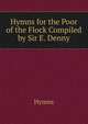 Hymns for the Poor of the Flock Compiled by Sir E. Denny., Hymns 
