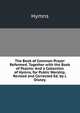 The Book of Common Prayer Reformed. Together with the Book of Psalms: And a Collection of Hymns, for Public Worship, Revised and Corrected Ed. by J. Disney., Hymns 