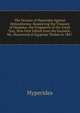 The Oration of Hyperides Against Demosthenes: Respecting the Treasure of Harpalus. the Fragments of the Greek Text, Now First Edited from the Faximile . Ms. Discovered at Egyptian Thebes in 1847 ., Hyperides 
