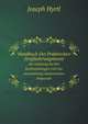 Handbuch Der Praktischen Zergliederungskunst. Als Anleitung Zu Den Sectionsbungen Und Zur Ausarbeitung Anatomischer Prparate, Joseph Hyrtl 