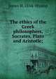 The ethics of the Greek philosophers, Socrates, Plato and Aristotle;, James H. 1854- Hyslop 