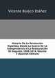 Historia De La Revolucion Espanola, Desde La Guerra De La Independencia A La Restauracion En Sagunto, 1808-1874, Volume 3 (Spanish Edition), Vicente Blasco Iba?n?ez 