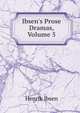 Ibsen's Prose Dramas, Volume 5, Henrik Ibsen 