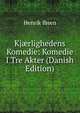 Kj?rlighedens Komedie: Komedie I Tre Akter (Danish Edition), Henrik Ibsen 