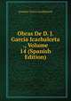 Obras De D. J. Garcia Icazbalceta ., Volume 14 (Spanish Edition), Joaquin Garcia Icazbalceta 